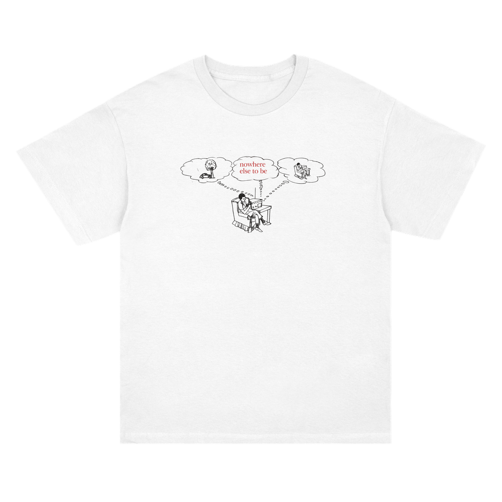 nowhere else to be — T-Shirt